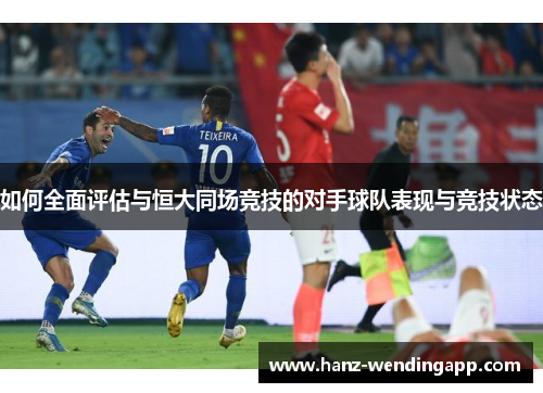 如何全面评估与恒大同场竞技的对手球队表现与竞技状态