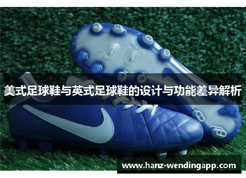 美式足球鞋与英式足球鞋的设计与功能差异解析