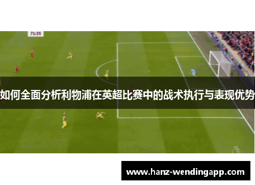 如何全面分析利物浦在英超比赛中的战术执行与表现优势