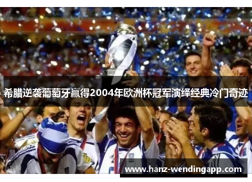 希腊逆袭葡萄牙赢得2004年欧洲杯冠军演绎经典冷门奇迹