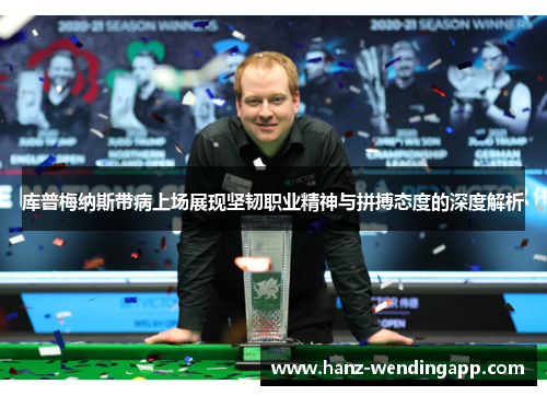 库普梅纳斯带病上场展现坚韧职业精神与拼搏态度的深度解析
