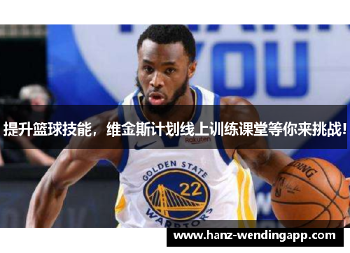 提升篮球技能，维金斯计划线上训练课堂等你来挑战!
