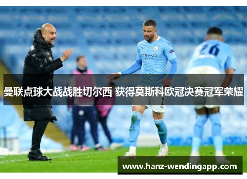 曼联点球大战战胜切尔西 获得莫斯科欧冠决赛冠军荣耀